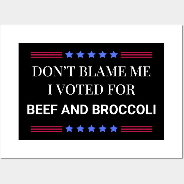 Don't Blame Me I Voted For Beef and Broccoli Wall Art by Woodpile